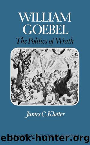 William Goebel: The Politics of Wrath by James C. Klotter