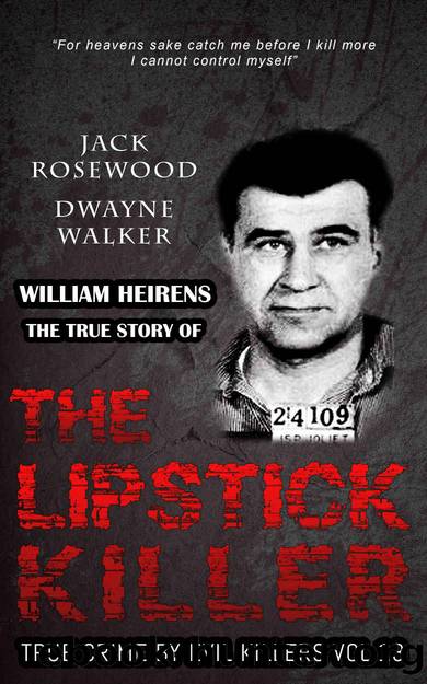 William Heirens: The True Story of The Lipstick Killer: Historical Serial Killers and Murderers (True Crime by Evil KIllers Book 13) by Jack Rosewood & Dwayne Walker