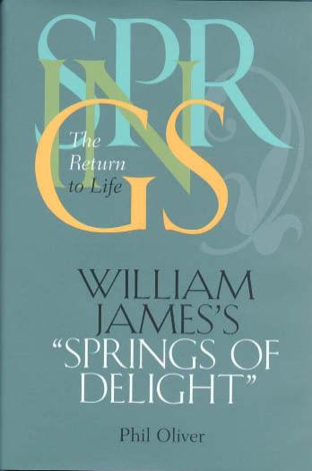 William James's Springs of Delight: The Return to Life (The Vanderbilt Library of American Philosophy) by Phil Oliver