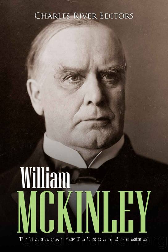 William McKinley: The Life and Legacy of the Third President to Be Assassinated by Charles River Editors