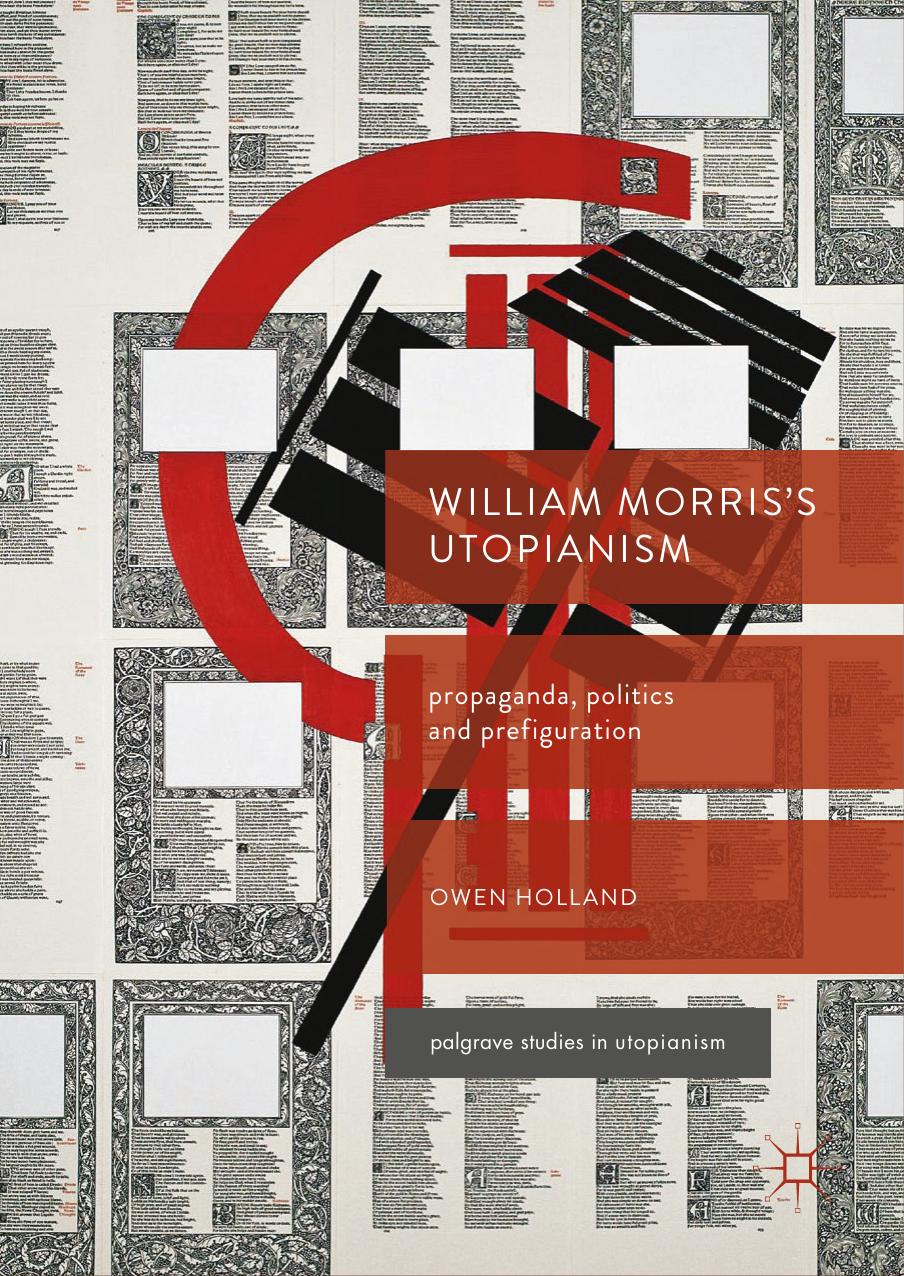 William Morrisâs Utopianism: Propaganda, Politics and Prefiguration by Owen Holland