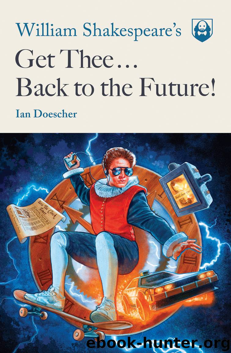 William Shakespeare's Get Thee Back to the Future! by Ian Doescher