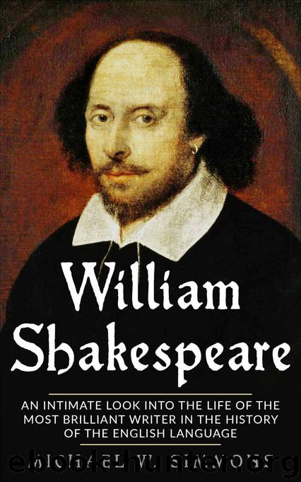 William Shakespeare: An Intimate Look Into The Life Of The Most Brilliant Writer In The History Of The English Language by Michael W. Simmons