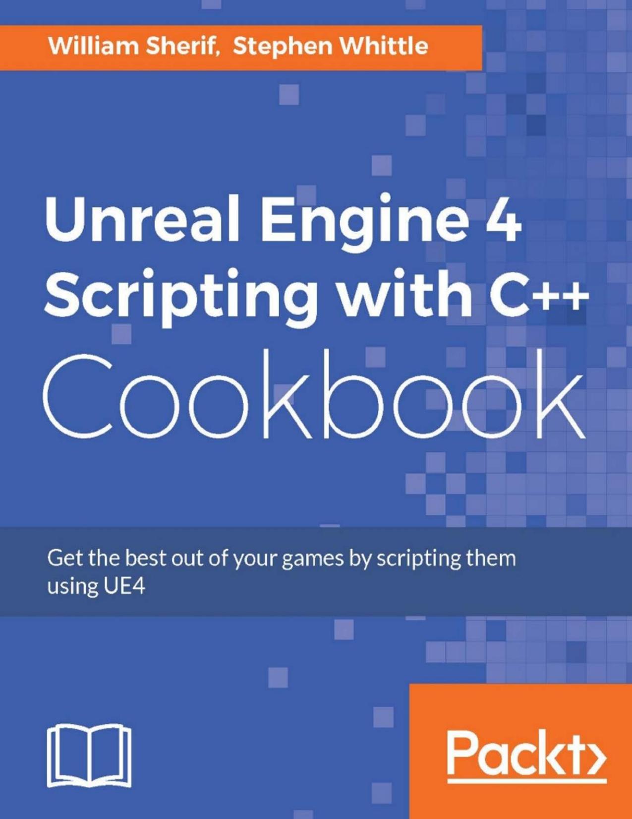 William Sherif Unreal Engine 4 Scripting with C++ Cookbook by Unknown