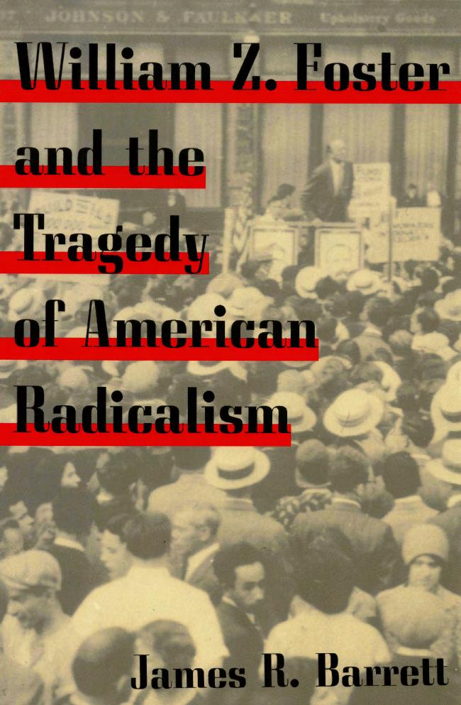 William Z. Foster and the Tragedy of American Radicalism (Working Class in American History) by James R. Barrett
