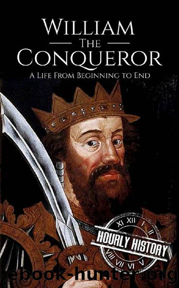William the Conqueror: A Life From Beginning to End (Biographies of British Royalty Book 13) by Hourly History