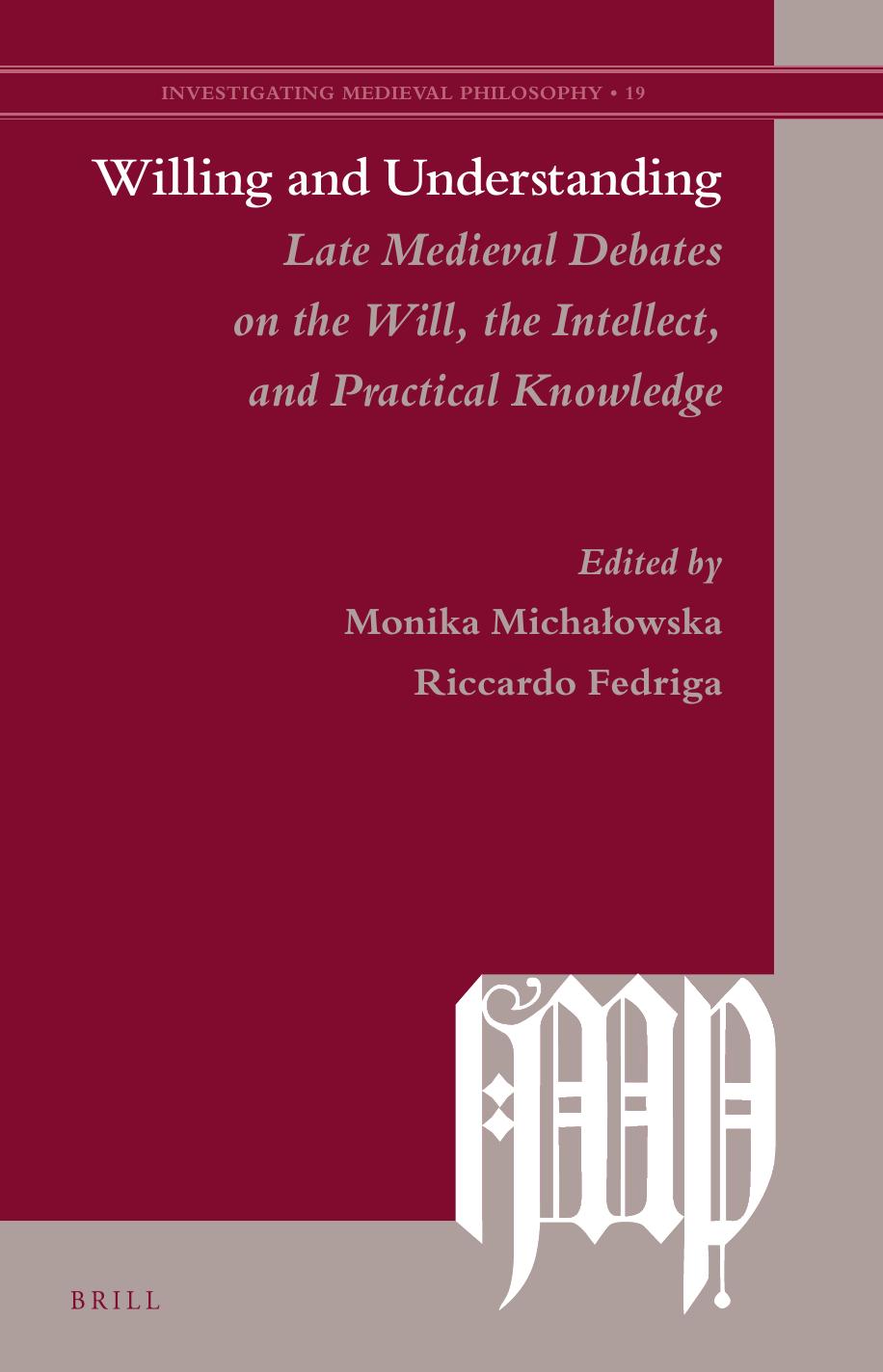Willing and Understanding: Late Medieval Debates on the Will, the Intellect, and Practical Knowledge by Monika Michałowska Riccardo Fedriga