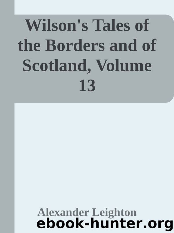 Wilson's Tales of the Borders and of Scotland, Volume 13 by Alexander Leighton