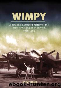 Wimpy: A Detailed History of the Vickers Wellington in service, 1938-1953 by Steve Bond