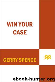 Win Your Case: How to Present, Persuade, and Prevail--Every Place, Every Time by Gerry Spence