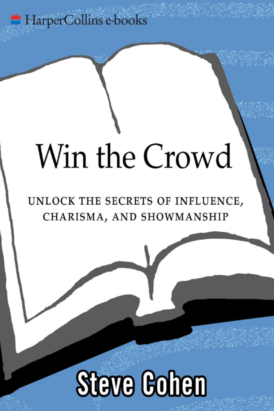 Win the Crowd: Unlock the Secrets of Influence, Charisma, and Showmanship by Steve Cohen