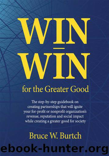 Win-Win for the Greater Good: Creating partnerships that will ignite your for-profit or nonprofit organization's revenue, reputation and social impact while creating a greater good for society by Bruce Burtch