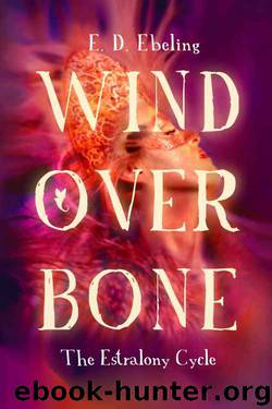 Wind Over Bone: The Estralony Cycle #2 (Young Adult Fantasy Romance) by E. D. Ebeling