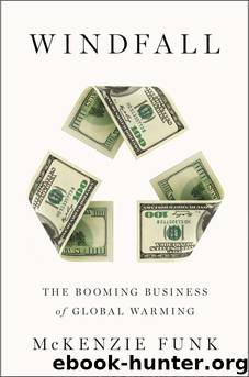 Windfall: The Booming Business of Global Warming by McKenzie Funk