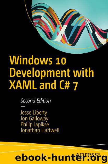 Windows 10 Development with XAML and C# 7 by Jesse Liberty Jon Galloway Philip Japikse & Jonathan Hartwell