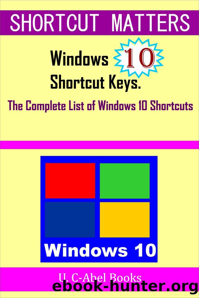 Windows 10 Shortcut Keys: The Complete List of Windows 10 Shortcuts (Shorcut Matters) by U. C-Abel Books