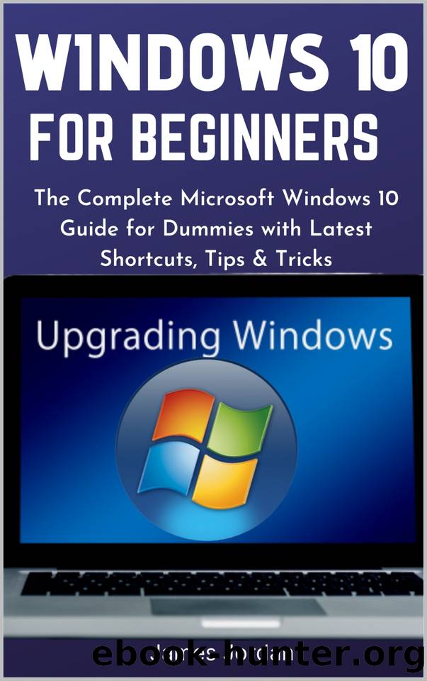 Windows 10 for Beginners 20202021: The Complete Microsoft Windows 10 Guide for Dummies With Latest Shortcuts, Tips & Tricks by James Jordan