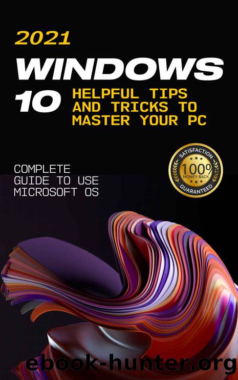 Windows 10: 2021 Complete Guide to Use Microsoft OS. 10 Helpful Tips and Tricks to Master your PC by Welch Craig