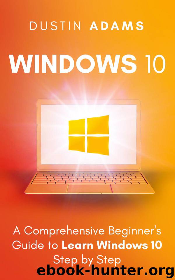 Windows 10: A Comprehensive Beginner's Guide to Learn Windows 10 Step by Step by Adams Dustin