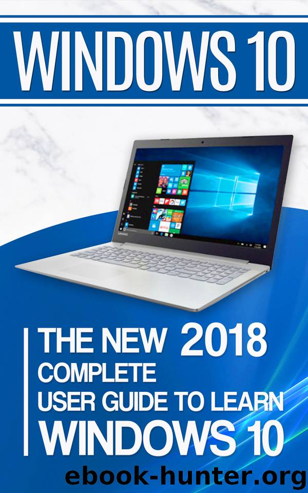 Windows 10: The New 2018 Complete User Guide to Learn Windows 10 by Adams Alexa