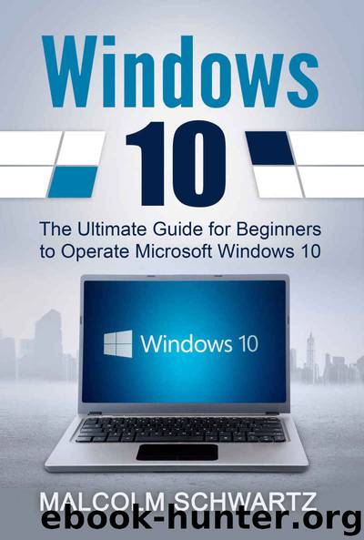 Windows 10: The Ultimate Guide For Beginners To Operate Microsoft Windows 10 by Malcolm Schwartz