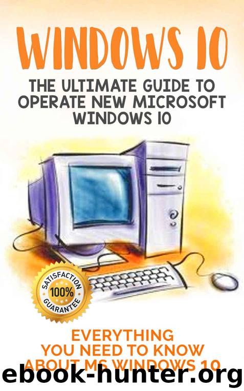 Windows 10: The Ultimate Guide to Operate New Microsoft Windows 10. Everything You Need to Know about MS Windows 10 by Brown Joseph