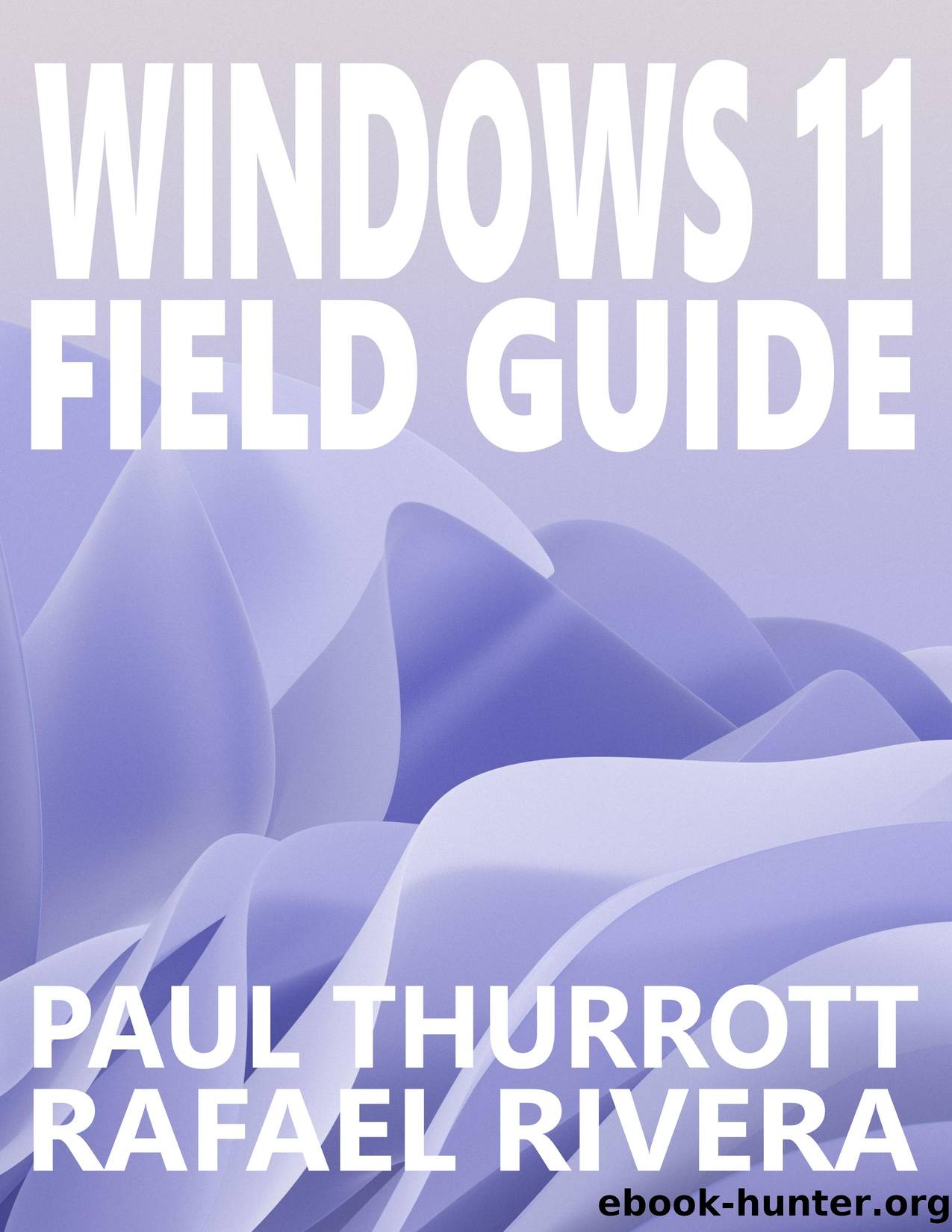 Windows 11 Field Guide by Paul Thurrott and Rafael Rivera