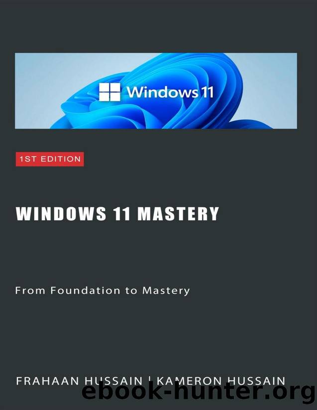 Windows 11 Mastery: From Foundation to Mastery by Kameron Hussain & Frahaan Hussain