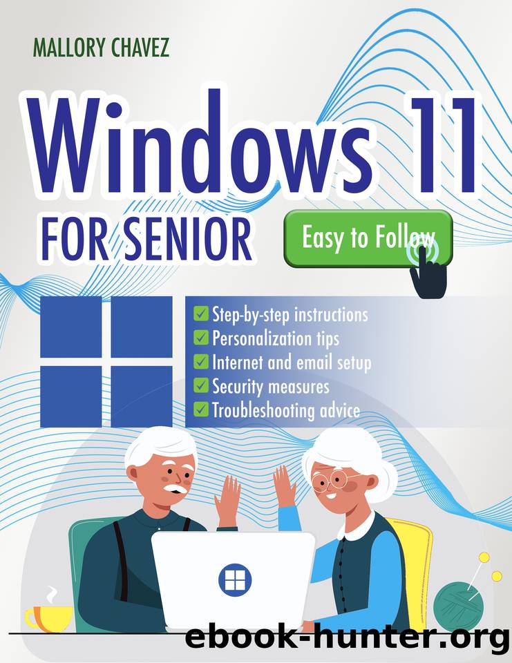 Windows 11 for Seniors: Acquire Skills in a Simple and Clear Way, Step-by-Step Visuals and Tips â Your Ultimate Guide to Navigating Windows 11 with Ease by Chavez Mallory