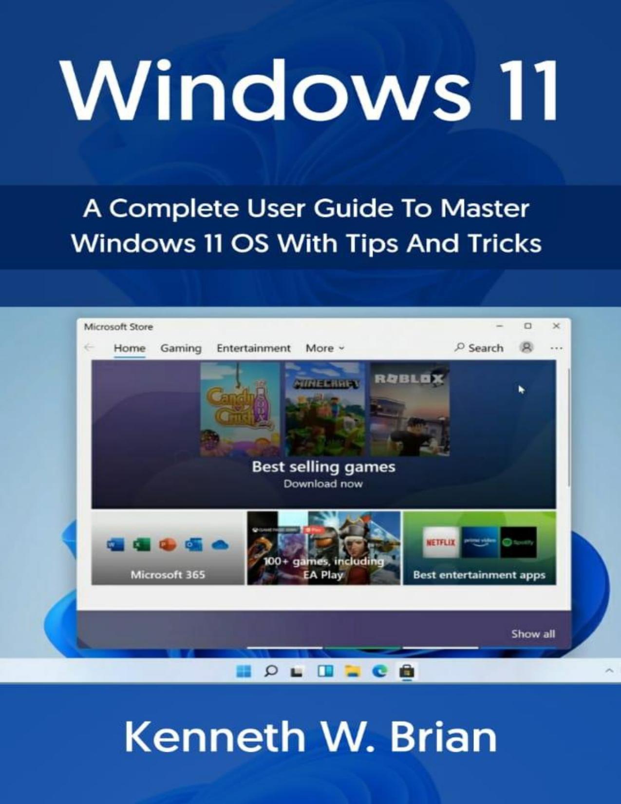 Windows 11: A Complete User Guide To Mater Windows 11 OS With Tips And Tricks by Kenneth W. Brian