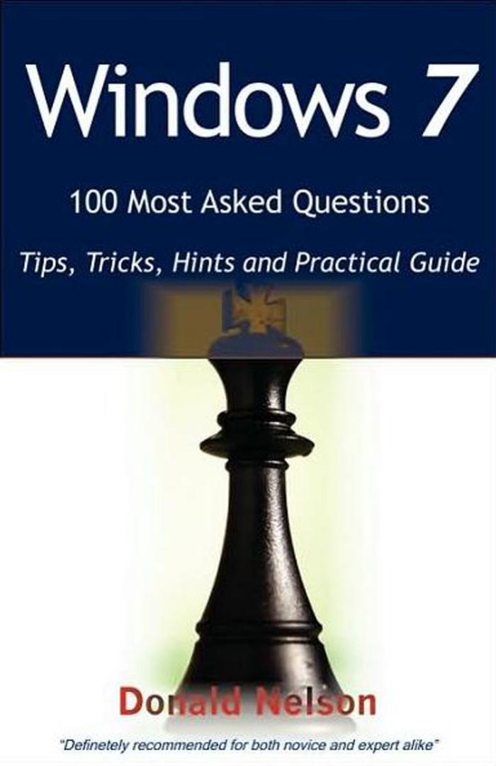 Windows 7 100 Most Asked Questions - Tips, Tricks, Hints and Practical Guide by Donald Nelson