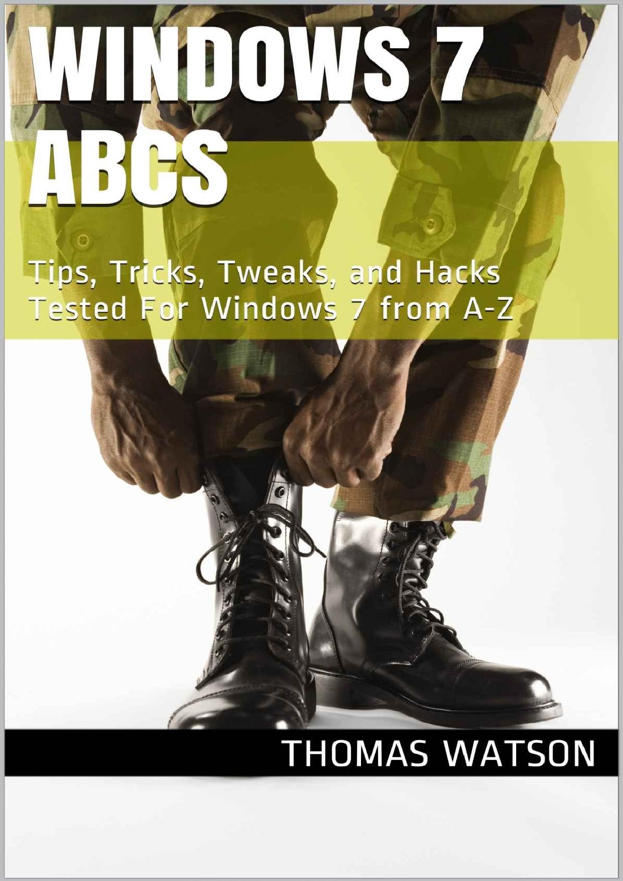 Windows 7 ABCs: Tips, Tricks, Tweaks, and Hacks Tested For Windows 7 from A-Z by Thomas Watson