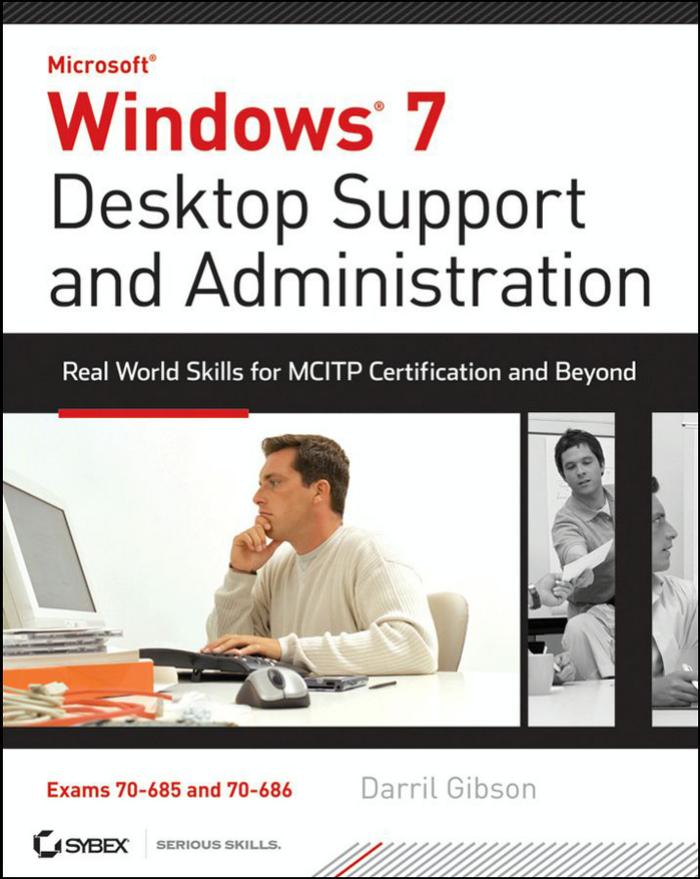 Windows 7 Desktop Support and Administration: Real World Skills for MCITP Certification and Beyond (Exams 70-685 and 70-686) by Darril Gibson