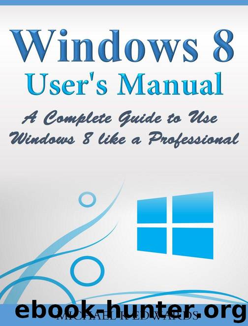 Windows 8 User’s Manual: A Complete Guide to Use Windows 8 like a Professional by Edwards Michael K