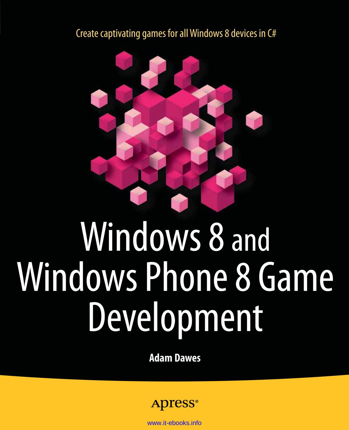 Windows 8 and Windows Phone 8 Game Development: Create captivating games for all Windows 8 devices in C# by Adam Dawes