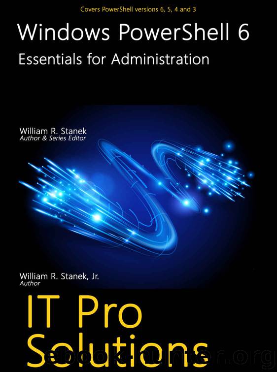 Windows PowerShell 6: Essentials for Administration (IT Pro Solutions) by William Stanek & William Stanek Jr
