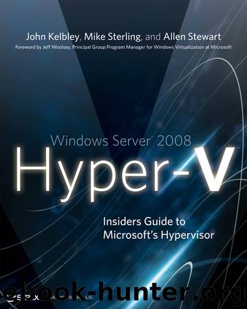 Windows Server 2008 Hyper-V: Insiders Guide to Microsoft's Hypervisor by John Kelbley & Mike Sterling & Allen Stewart
