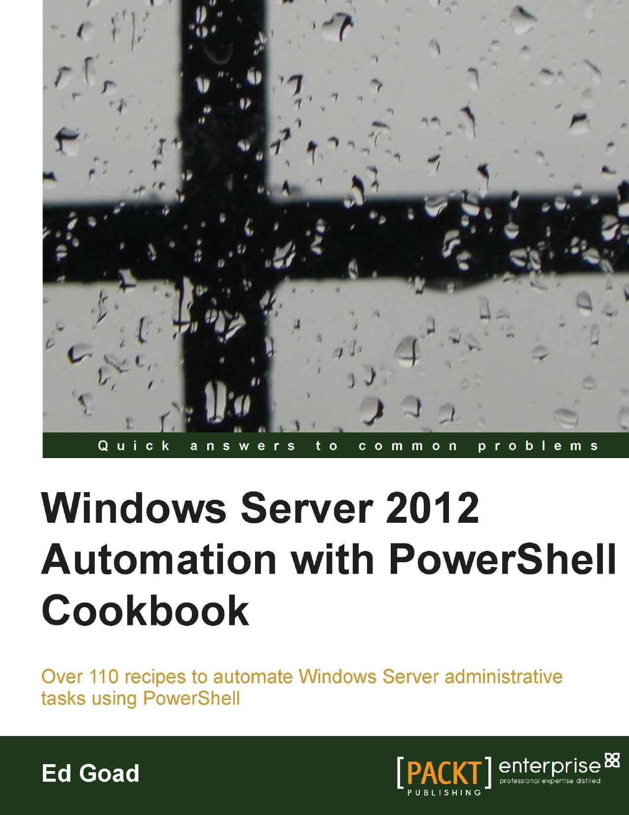 Windows Server 2012 Automation with PowerShell Cookbook by Ed Goad