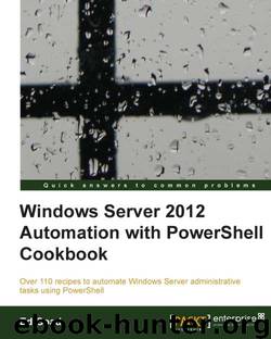 Windows Server 2012 Automation with PowerShell Cookbook by Unknown