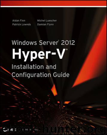 Windows Server 2012 Hyper-V Installation and Configuration Guide by Aidan Finn & Patrick Lownds & Michel Luescher & Damian Flynn