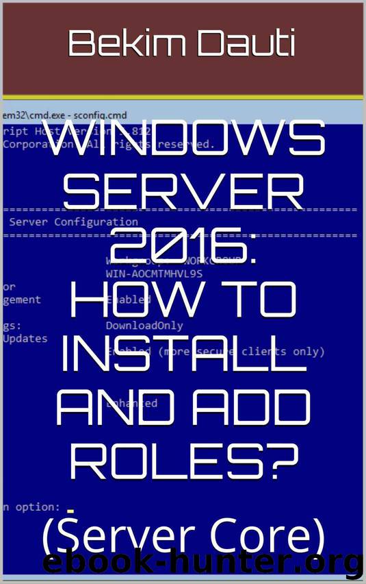Windows Server 2016: How to install and add roles?: (Server Core) (From installation to setting up your server Book 3) by Bekim Dauti
