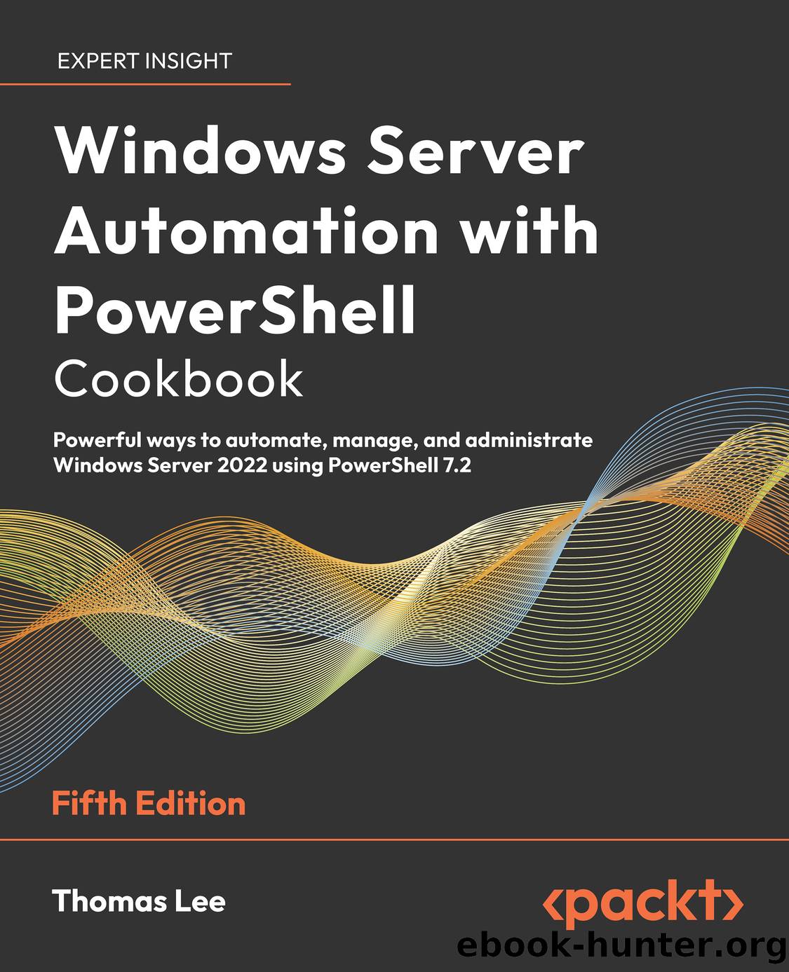 Windows Server Automation with PowerShell Cookbook - Fifth Edition by Thomas Lee