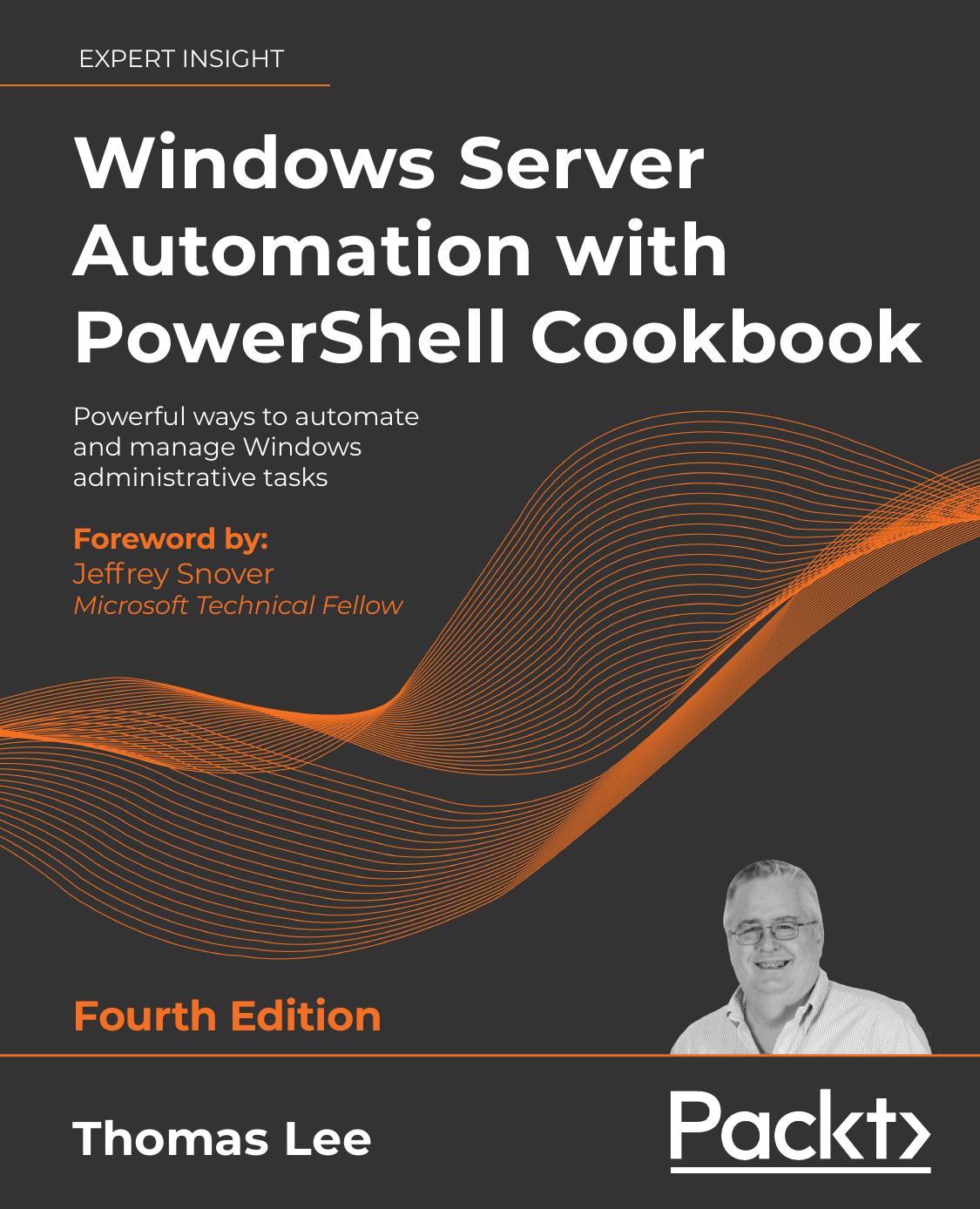 Windows Server automation with PowerShell cookbook : powerful ways to automate and manage Windows administrative tasks by Thomas Lee