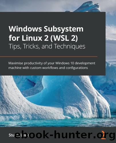 Windows Subsystem for Linux 2 (WSL 2) Tips, Tricks, and Techniques by Stuart Leeks