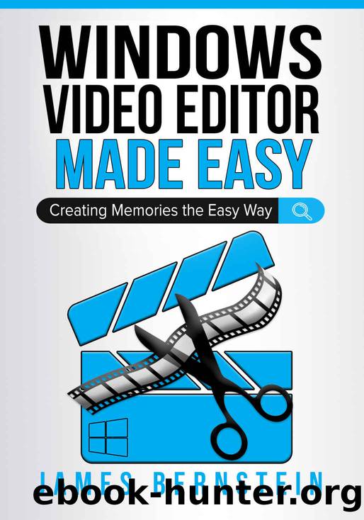 Windows Video Editor Made Easy: Creating Memories the Easy Way by Bernstein James