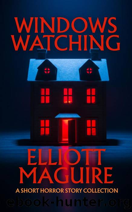 Windows Watching: A Short Horror Story Collection by Elliott Maguire