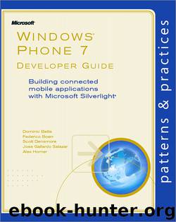 Windows® Phone 7 Developer Guide: Building connected mobile applications with Microsoft Silverlight® by Dominic Betts & Federico Boerr & Scott Densmore & Jose Gallardo Salazar & Alex Homer
