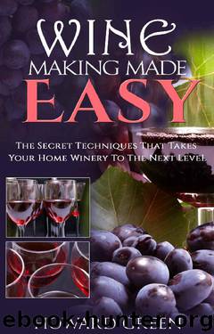 Wine Making Made Easy: The Secret Techniques That Takes Your Home Winery To The Next Level by Howard Green