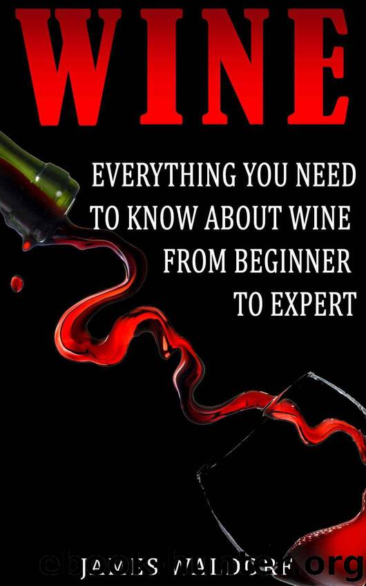 Wine: Everything You Need to Know About Wine From Beginner to Expert (Wine Tasting, Wine Pairing, Wine Lifestyle) by Waldorf James