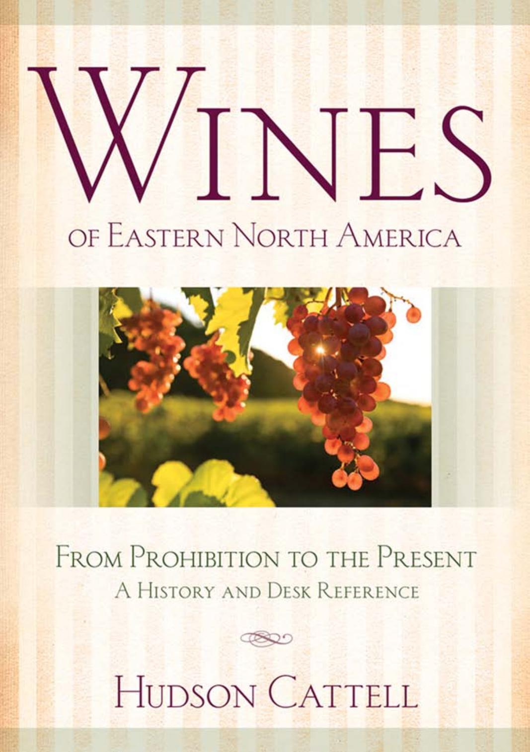 Wines of Eastern North America: From Prohibition to the PresentâA History and Desk Reference by by Hudson Cattell